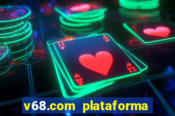 v68.com plataforma de jogos